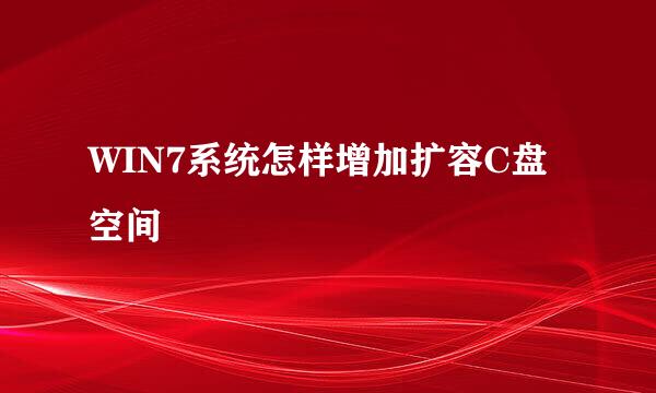 WIN7系统怎样增加扩容C盘空间
