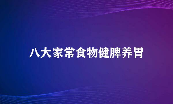 八大家常食物健脾养胃