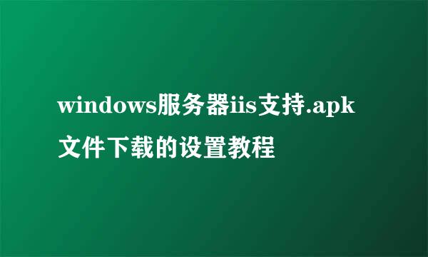 windows服务器iis支持.apk文件下载的设置教程