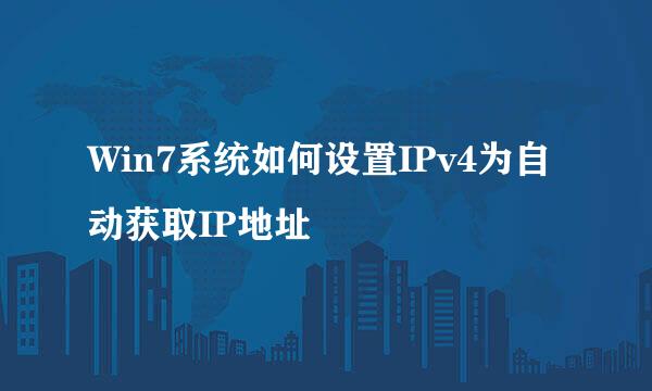 Win7系统如何设置IPv4为自动获取IP地址