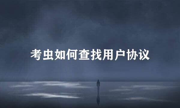 考虫如何查找用户协议