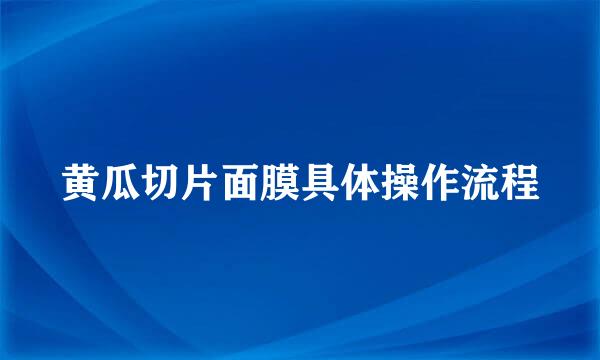 黄瓜切片面膜具体操作流程