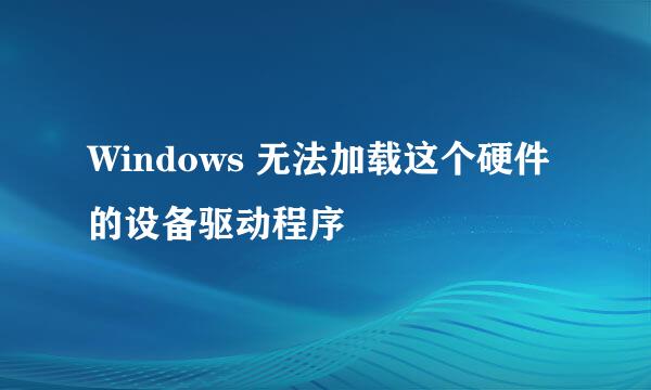 Windows 无法加载这个硬件的设备驱动程序