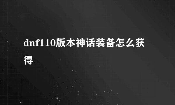 dnf110版本神话装备怎么获得
