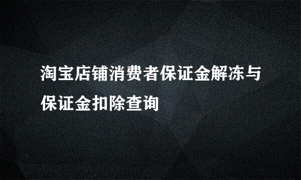 淘宝店铺消费者保证金解冻与保证金扣除查询