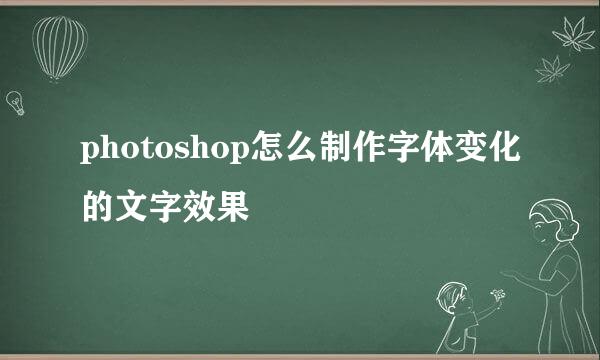 photoshop怎么制作字体变化的文字效果
