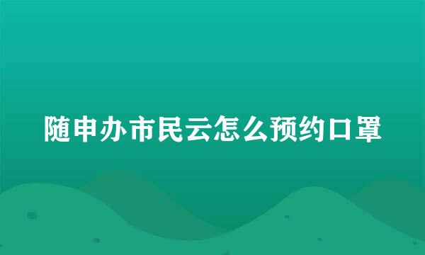 随申办市民云怎么预约口罩