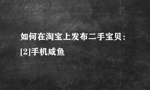 如何在淘宝上发布二手宝贝：[2]手机咸鱼