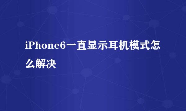 iPhone6一直显示耳机模式怎么解决
