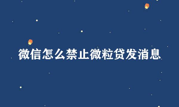 微信怎么禁止微粒贷发消息