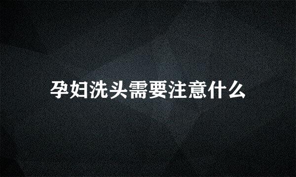孕妇洗头需要注意什么