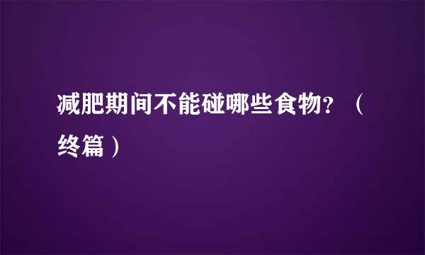 减肥期间不能碰哪些食物？（终篇）