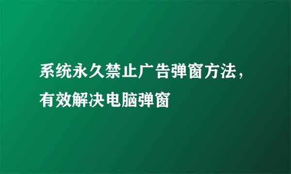 系统永久禁止广告弹窗方法，有效解决电脑弹窗