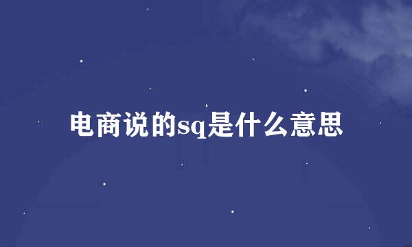 电商说的sq是什么意思
