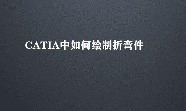 CATIA中如何绘制折弯件