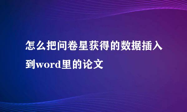 怎么把问卷星获得的数据插入到word里的论文
