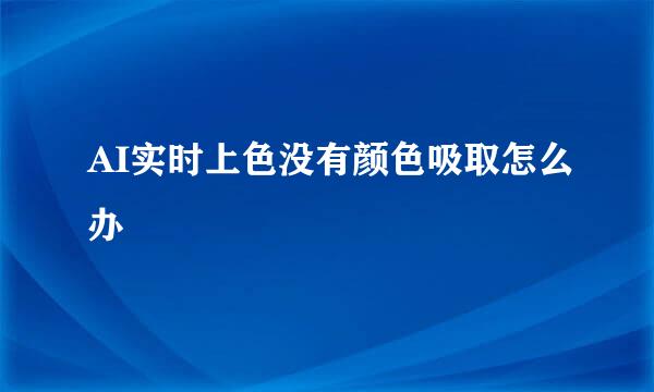 AI实时上色没有颜色吸取怎么办