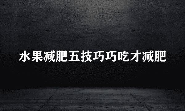 水果减肥五技巧巧吃才减肥