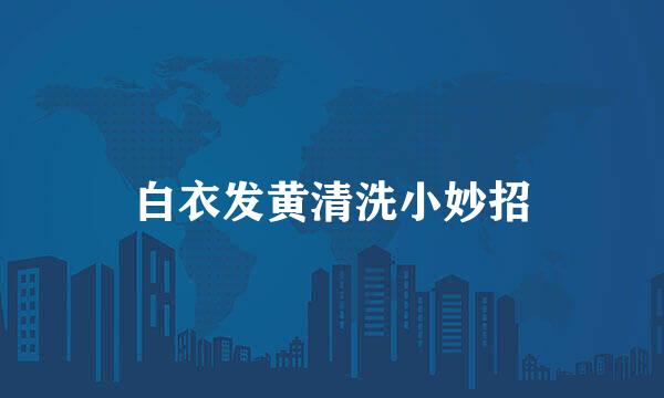 白衣发黄清洗小妙招