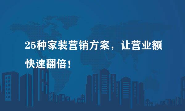 25种家装营销方案，让营业额快速翻倍！