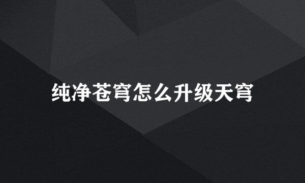 纯净苍穹怎么升级天穹
