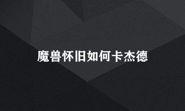 魔兽怀旧如何卡杰德