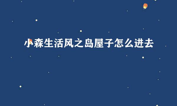 小森生活风之岛屋子怎么进去