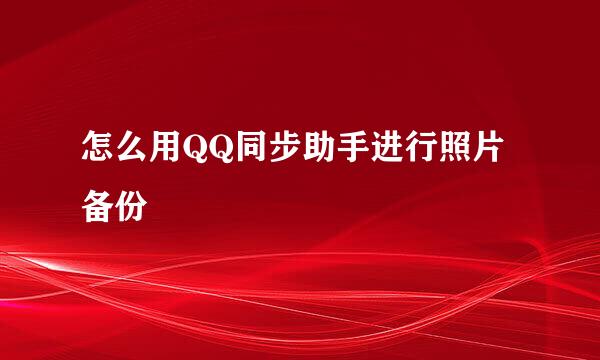怎么用QQ同步助手进行照片备份