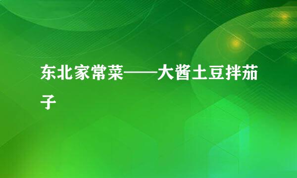 东北家常菜——大酱土豆拌茄子