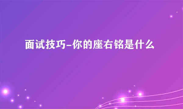 面试技巧-你的座右铭是什么