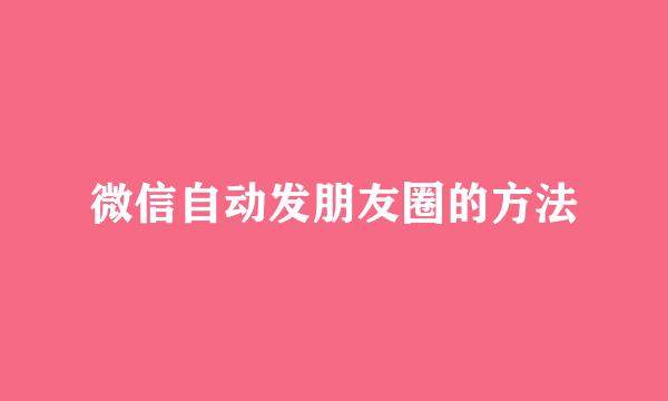 微信自动发朋友圈的方法