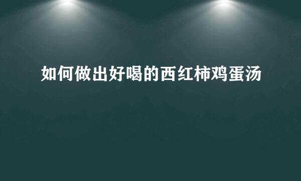 如何做出好喝的西红柿鸡蛋汤