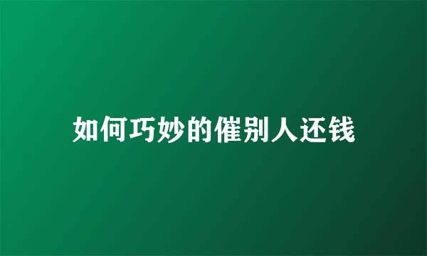 如何巧妙的催别人还钱