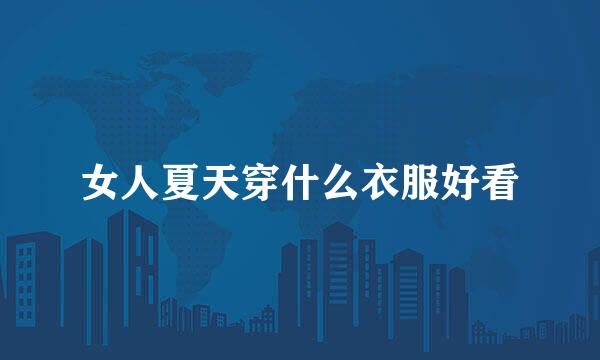 女人夏天穿什么衣服好看