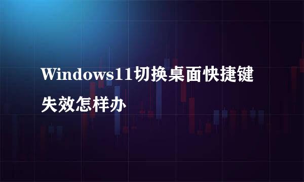 Windows11切换桌面快捷键失效怎样办