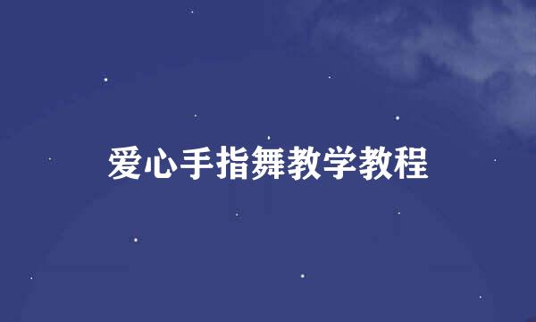 爱心手指舞教学教程