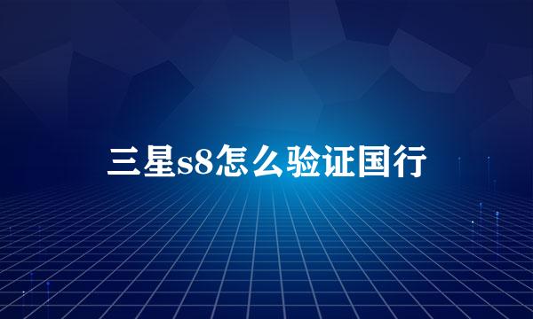 三星s8怎么验证国行
