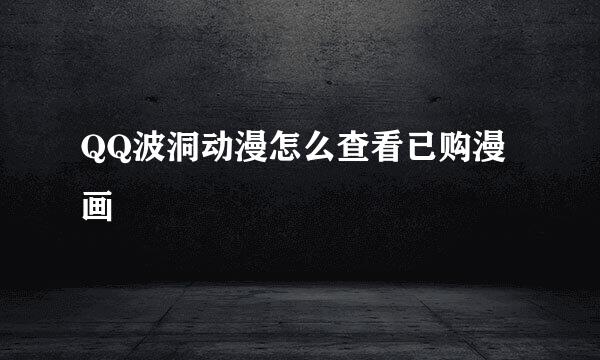 QQ波洞动漫怎么查看已购漫画