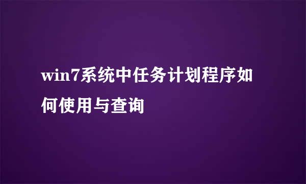 win7系统中任务计划程序如何使用与查询