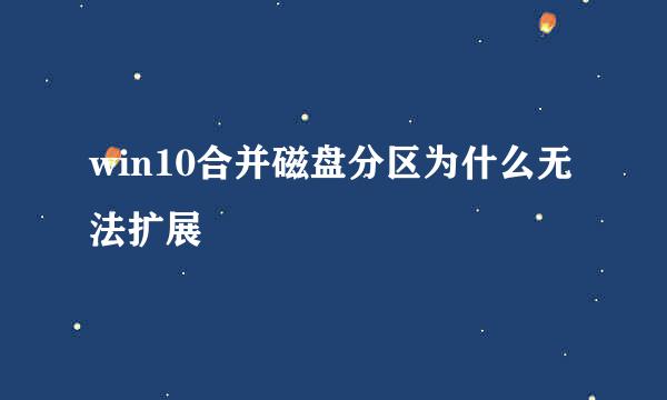 win10合并磁盘分区为什么无法扩展