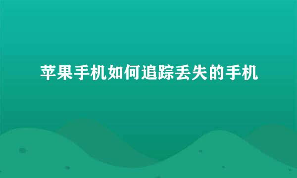苹果手机如何追踪丢失的手机