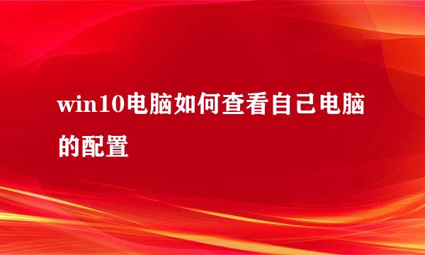 win10电脑如何查看自己电脑的配置