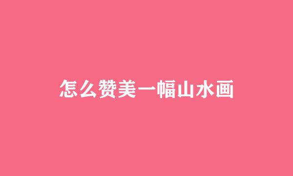 怎么赞美一幅山水画