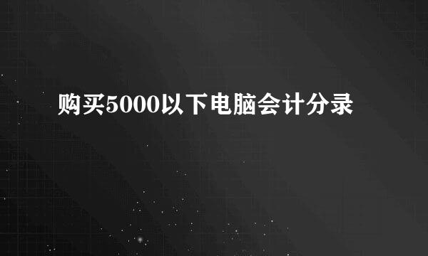 购买5000以下电脑会计分录