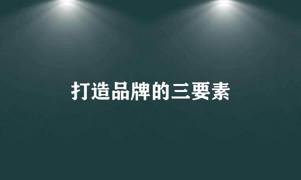 打造品牌的三要素