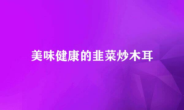 美味健康的韭菜炒木耳