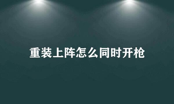 重装上阵怎么同时开枪