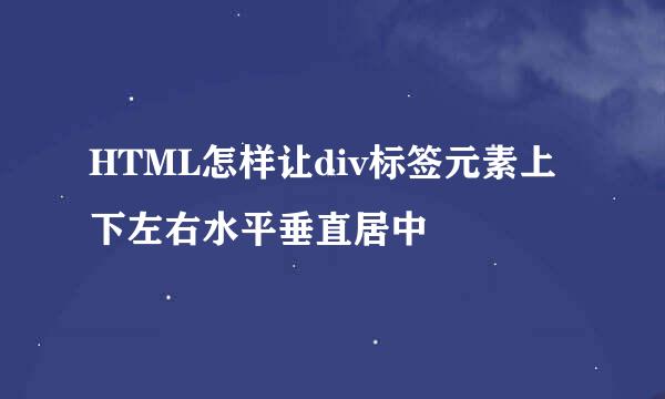 HTML怎样让div标签元素上下左右水平垂直居中