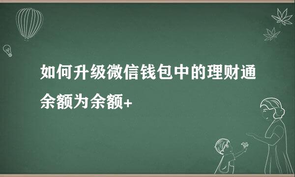 如何升级微信钱包中的理财通余额为余额+