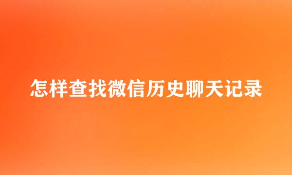 怎样查找微信历史聊天记录